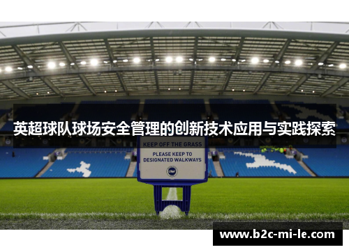 英超球队球场安全管理的创新技术应用与实践探索 英超球队球场安全管理的创新技术应用与实践探索