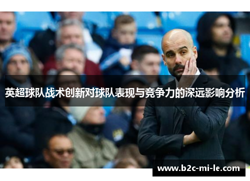 英超球队战术创新对球队表现与竞争力的深远影响分析