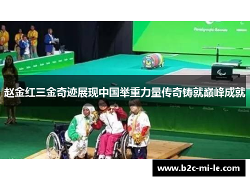赵金红三金奇迹展现中国举重力量传奇铸就巅峰成就