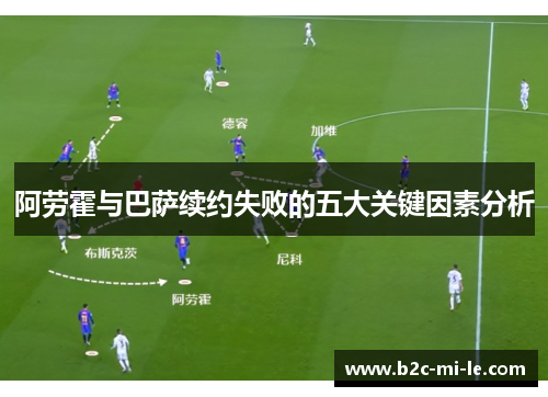 阿劳霍与巴萨续约失败的五大关键因素分析