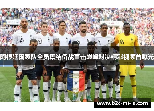 阿根廷国家队全员集结备战直击巅峰对决精彩视频首曝光 阿根廷国家队全员集结备战直击巅峰对决精彩视频首曝光