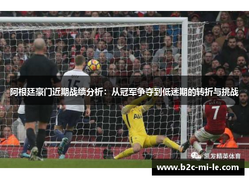 阿根廷豪门近期战绩分析:从冠军争夺到低迷期的转折与挑战 阿根廷豪门近期战绩分析:从冠军争夺到低迷期的转折与挑战