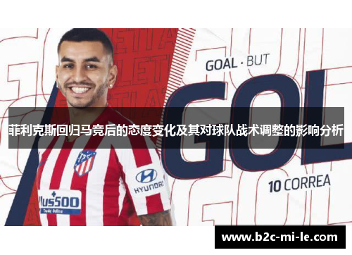 菲利克斯回归马竞后的态度变化及其对球队战术调整的影响分析