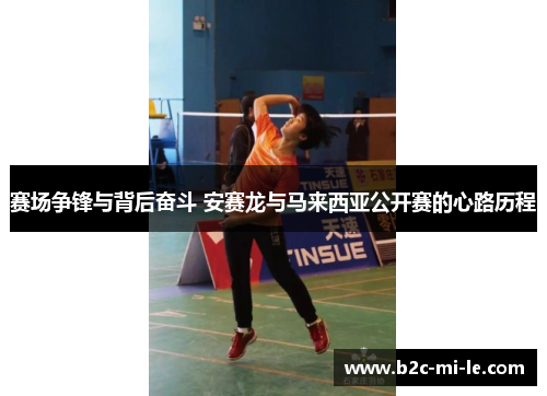 赛场争锋与背后奋斗 安赛龙与马来西亚公开赛的心路历程