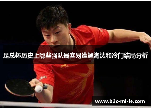 足总杯历史上哪些强队最容易遭遇淘汰和冷门结局分析 足总杯历史上哪些强队最容易遭遇淘汰和冷门结局分析