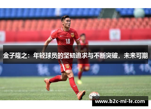 金子隆之：年轻球员的坚韧追求与不断突破，未来可期