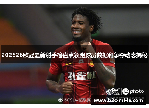 202526欧冠最新射手榜盘点领跑球员数据和争夺动态揭秘