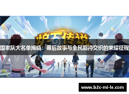 国家队大名单揭晓：幕后故事与全民期待交织的荣耀征程