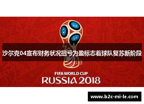 沙尔克04宣布财务状况扭亏为盈标志着球队复苏新阶段 沙尔克04宣布财务状况扭亏为盈标志着球队复苏新阶段