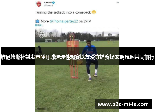 维尼修斯社媒发声呼吁球迷理性观赛以友爱守护赛场文明氛围共同前行