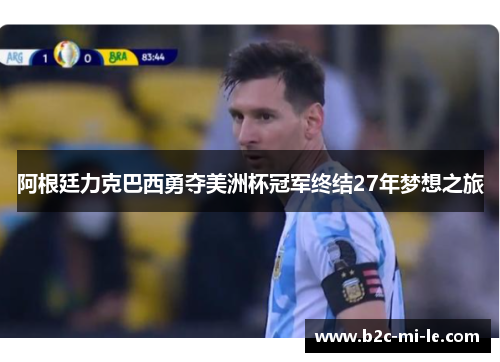 阿根廷力克巴西勇夺美洲杯冠军终结27年梦想之旅