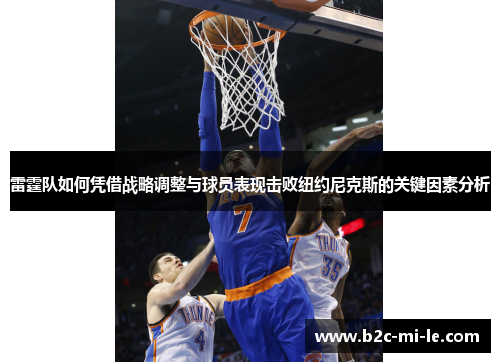 雷霆队如何凭借战略调整与球员表现击败纽约尼克斯的关键因素分析