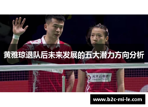黄雅琼退队后未来发展的五大潜力方向分析