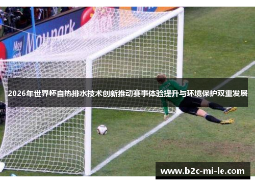 2026年世界杯自热排水技术创新推动赛事体验提升与环境保护双重发展