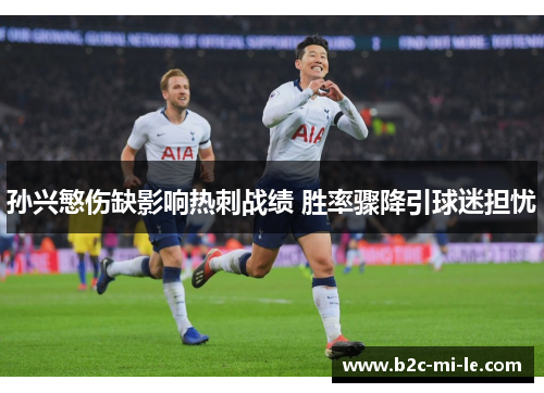 孙兴慜伤缺影响热刺战绩 胜率骤降引球迷担忧